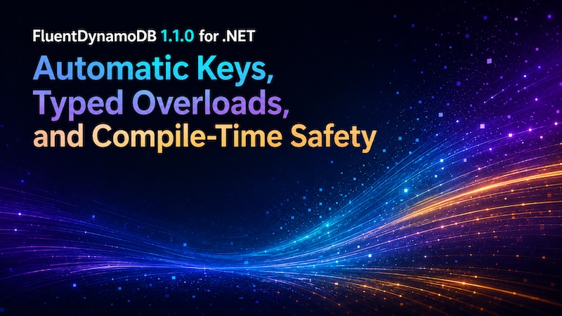 FluentDynamoDB v1.1.0: Automatic Keys, Typed Overloads, and Compile-Time Safety